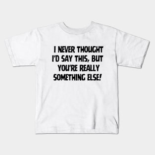 You're really something else Kids T-Shirt